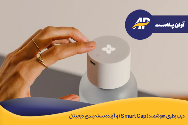 درب بطری هوشمند (Smart Cap) و آینده بسته‌بندی دیجیتال