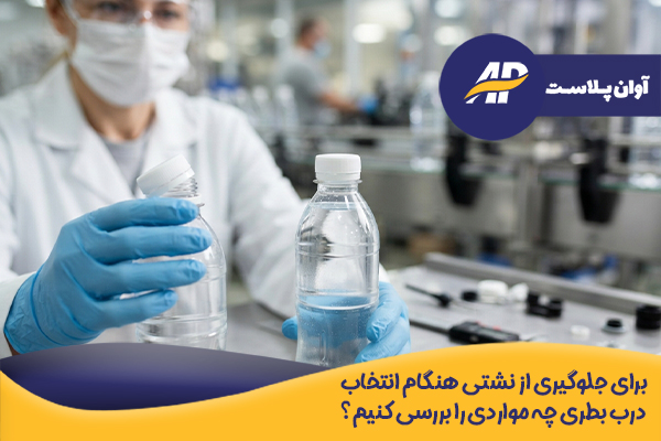 برای جلوگیری از نشتی هنگام انتخاب درب بطری چه مواردی را بررسی کنیم؟